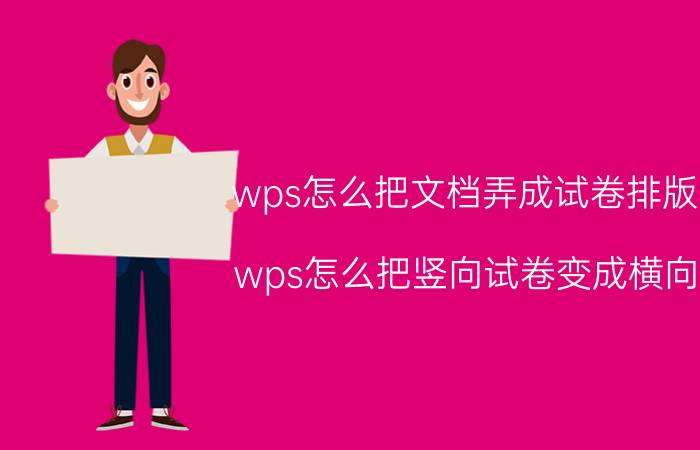 wps怎么把文档弄成试卷排版 wps怎么把竖向试卷变成横向？